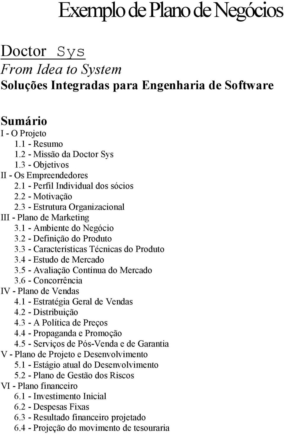 3 - Características Técnicas do Produto 3.4 - Estudo de Mercado 3.5 - Avaliação Contínua do Mercado 3.6 - Concorrência IV - Plano de Vendas 4.1 - Estratégia Geral de Vendas 4.2 - Distribuição 4.