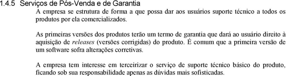 As primeiras versões dos produtos terão um termo de garantia que dará ao usuário direito à aquisição de releases (versões corrigidas)