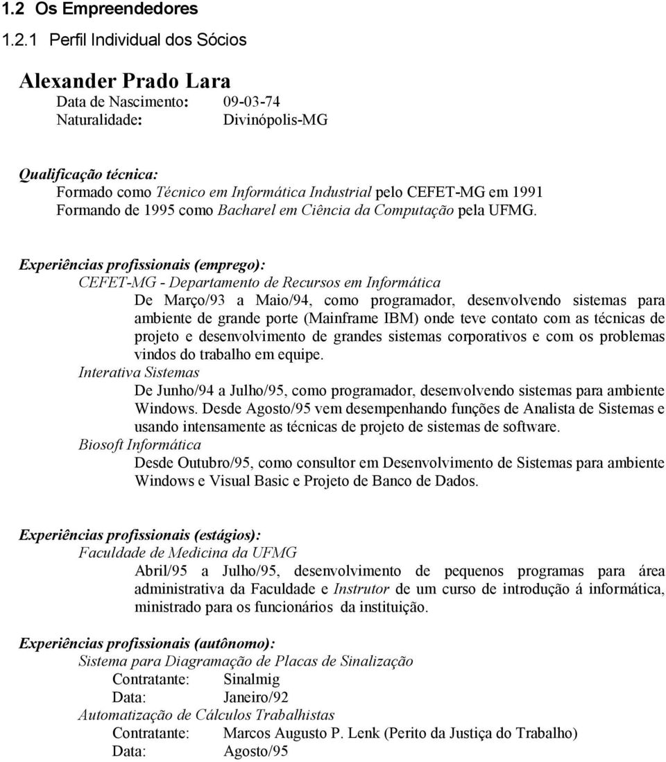 Experiências profissionais (emprego): CEFET-MG - Departamento de Recursos em Informática De Março/93 a Maio/94, como programador, desenvolvendo sistemas para ambiente de grande porte (Mainframe IBM)