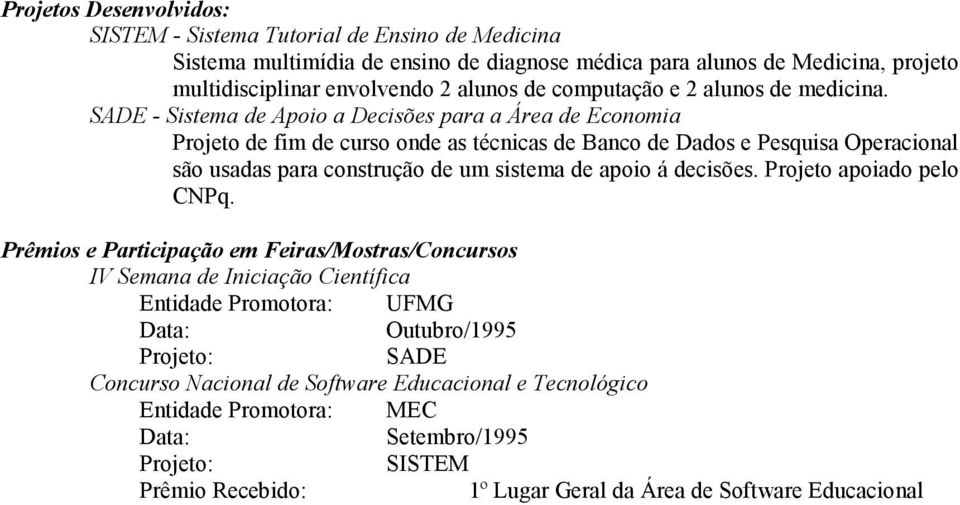 SADE - Sistema de Apoio a Decisões para a Área de Economia Projeto de fim de curso onde as técnicas de Banco de Dados e Pesquisa Operacional são usadas para construção de um sistema de apoio á