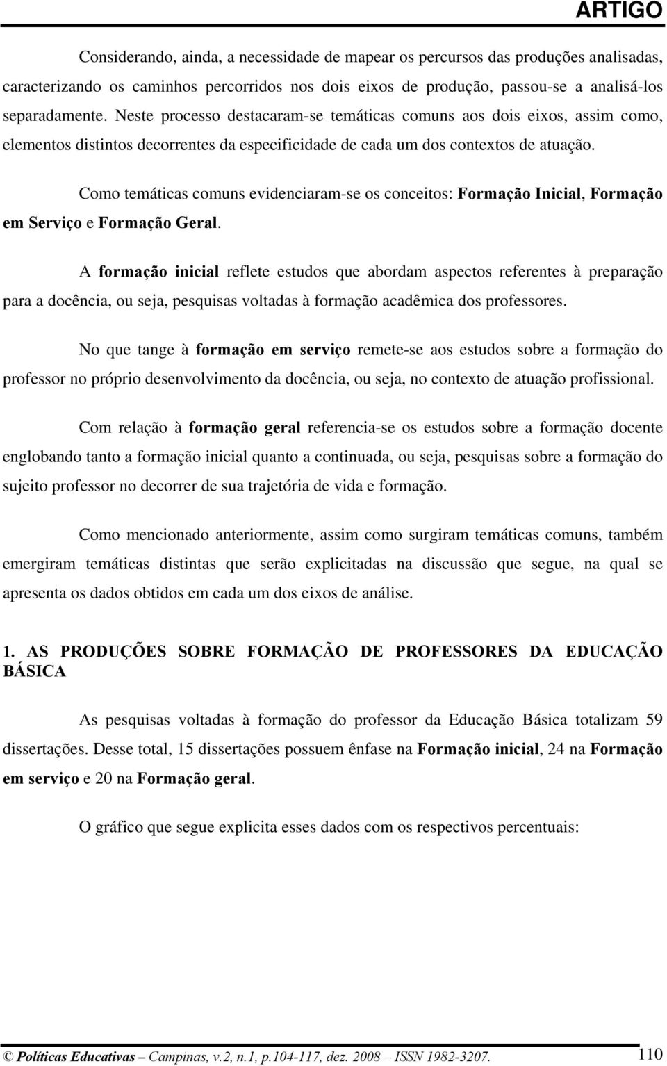 Como temáticas comuns evidenciaram-se os conceitos: Formação Inicial, Formação em Serviço e Formação Geral.