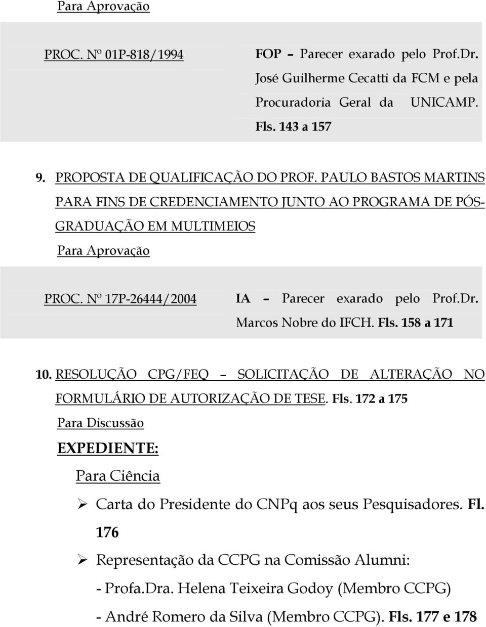 Fls. 158 a 171 10. RESOLUÇÃO CPG/FEQ SOLICITAÇÃO DE ALTERAÇÃO NO FORMULÁRIO DE AUTORIZAÇÃO DE TESE. Fls.