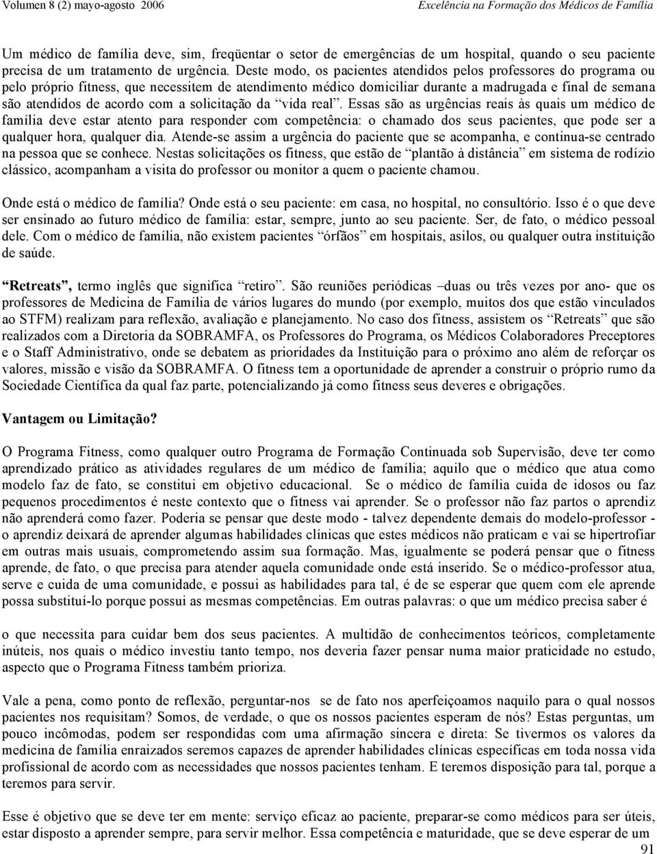 Deste modo, os pacientes atendidos pelos professores do programa ou pelo próprio fitness, que necessitem de atendimento médico domiciliar durante a madrugada e final de semana são atendidos de acordo