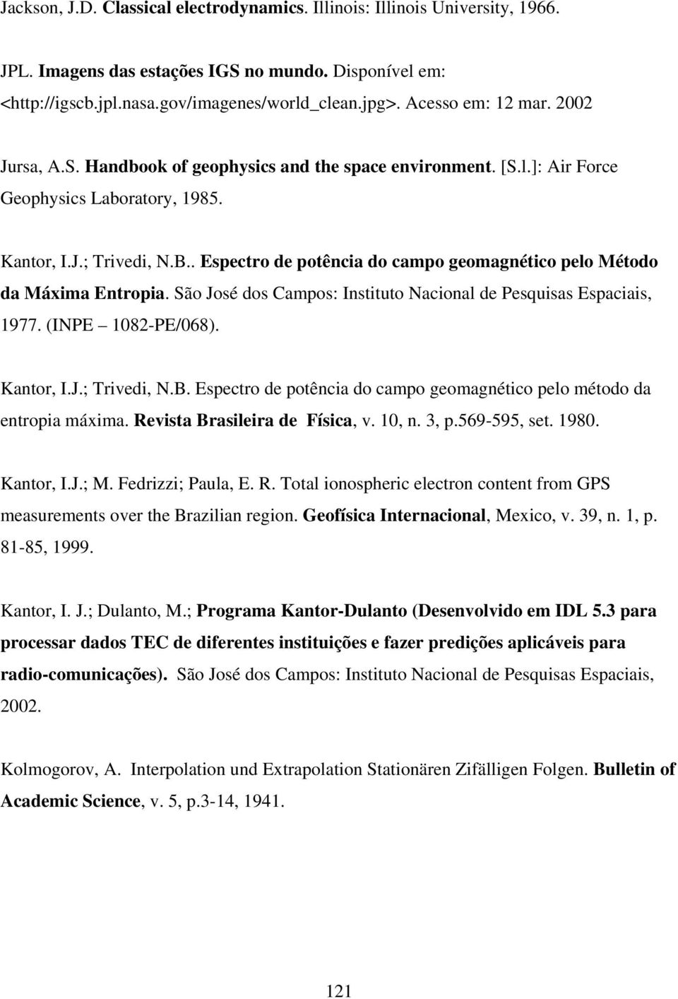 . Espectro de potência do campo geomagnético pelo Método da Máxima Entropia. São José dos Campos: Instituto Nacional de Pesquisas Espaciais, 1977. (INPE 1082-PE/068). Kantor, I.J.; Trivedi, N.B.