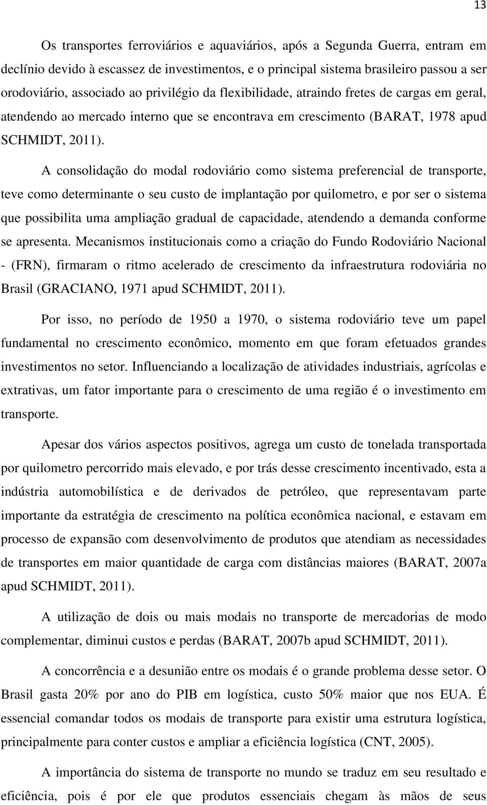 A consolidação do modal rodoviário como sistema preferencial de transporte, teve como determinante o seu custo de implantação por quilometro, e por ser o sistema que possibilita uma ampliação gradual