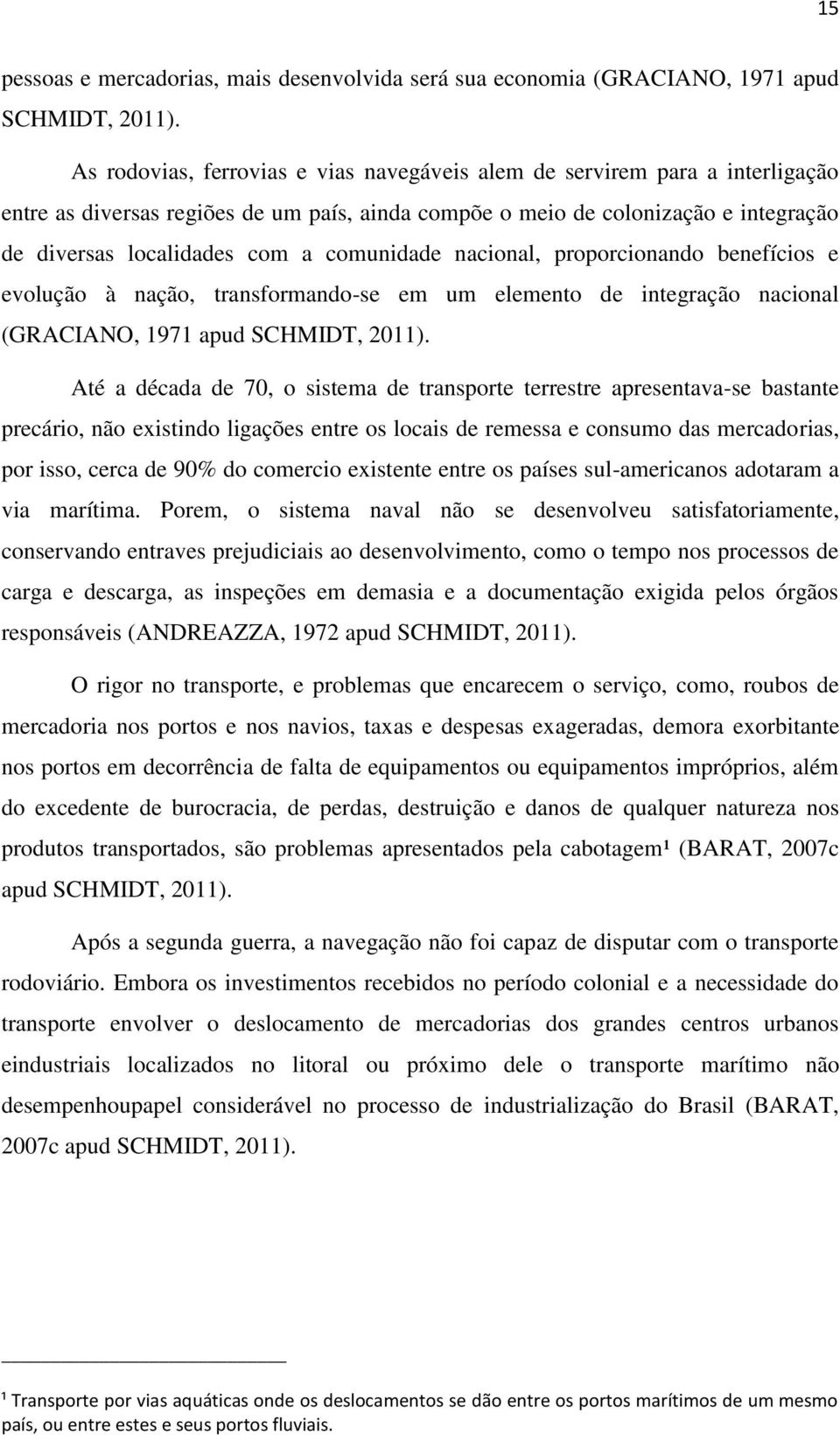 comunidade nacional, proporcionando benefícios e evolução à nação, transformando-se em um elemento de integração nacional (GRACIANO, 1971 apud SCHMIDT, 2011).