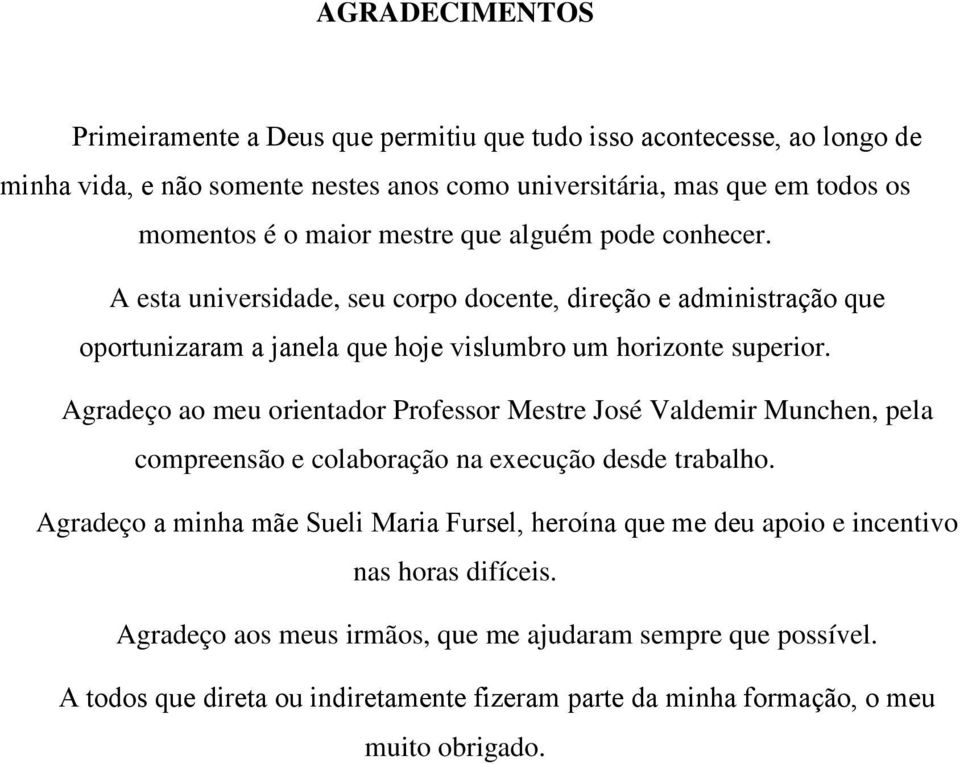 Agradeço ao meu orientador Professor Mestre José Valdemir Munchen, pela compreensão e colaboração na execução desde trabalho.