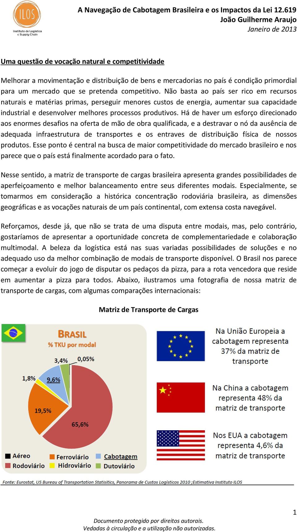 Há de haver um esforço direcionado aos enormes desafios na oferta de mão de obra qualificada, e a destravar o nó da ausência de adequada infraestrutura de transportes e os entraves de distribuição