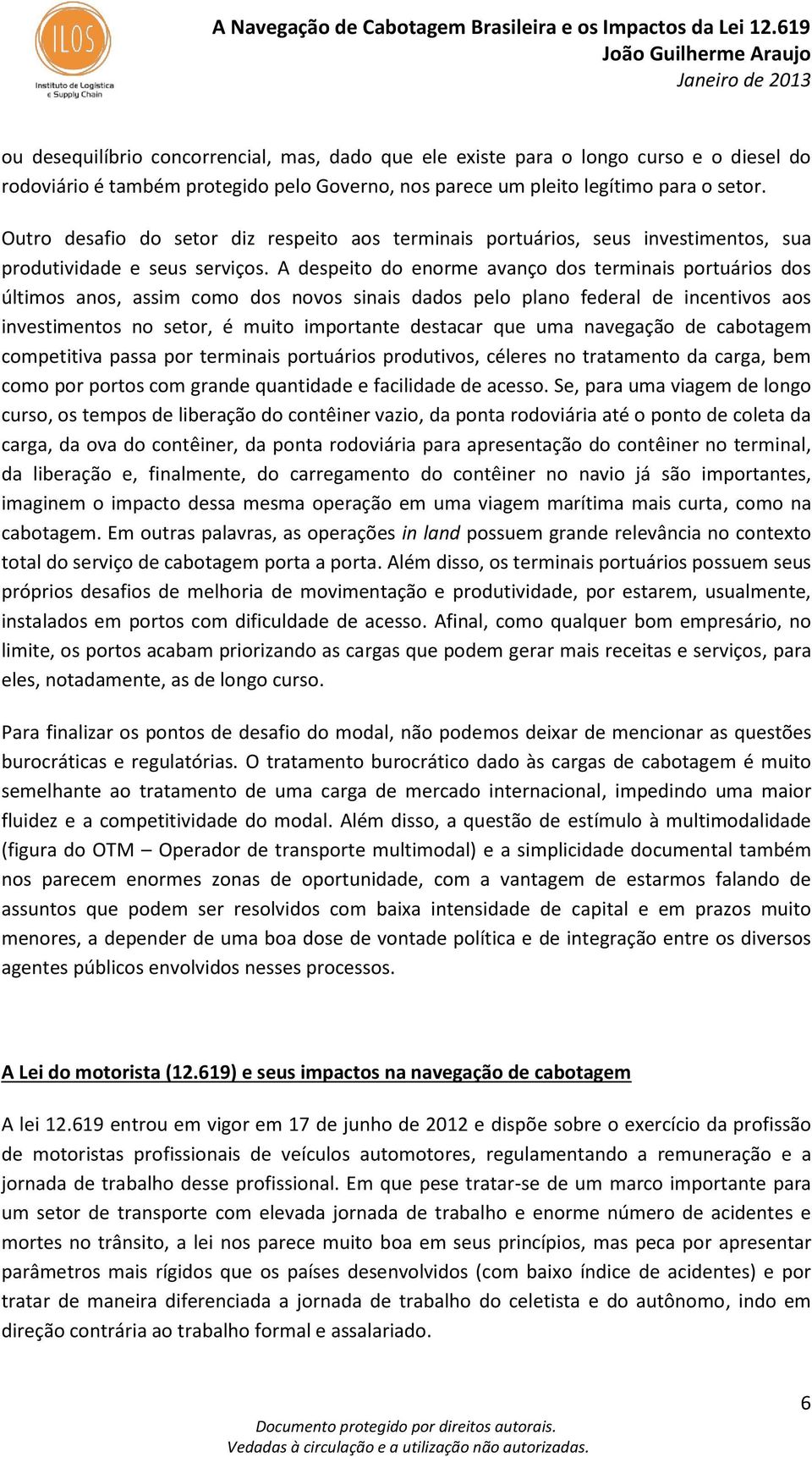 A despeito do enorme avanço dos terminais portuários dos últimos anos, assim como dos novos sinais dados pelo plano federal de incentivos aos investimentos no setor, é muito importante destacar que