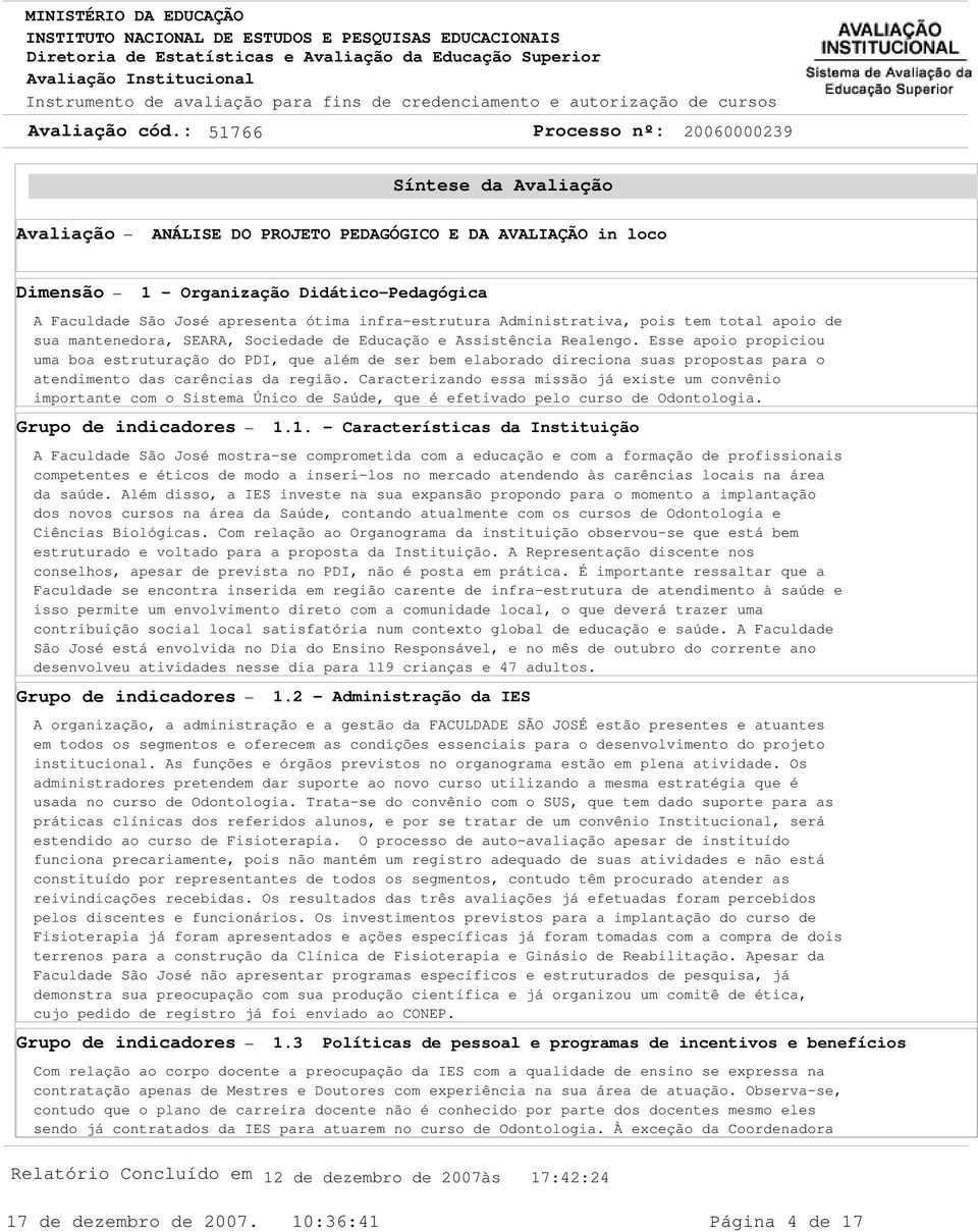 Esse apoio propiciou uma boa estruturação do PDI, que além de ser bem elaborado direciona suas propostas para o atendimento das carências da região.