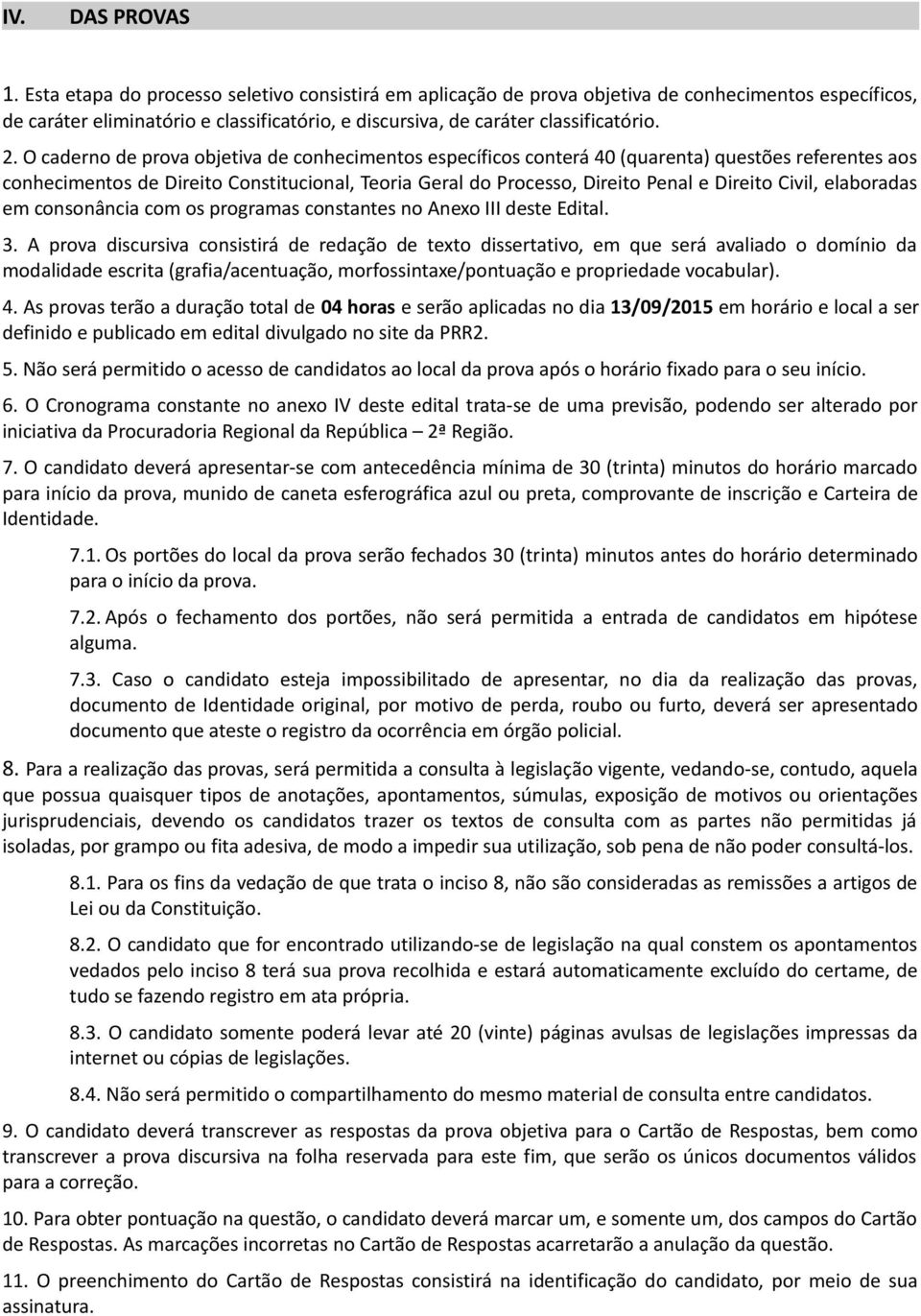 O caderno de prova objetiva de conhecimentos específicos conterá 40 (quarenta) questões referentes aos conhecimentos de Direito Constitucional, Teoria Geral do Processo, Direito Penal e Direito