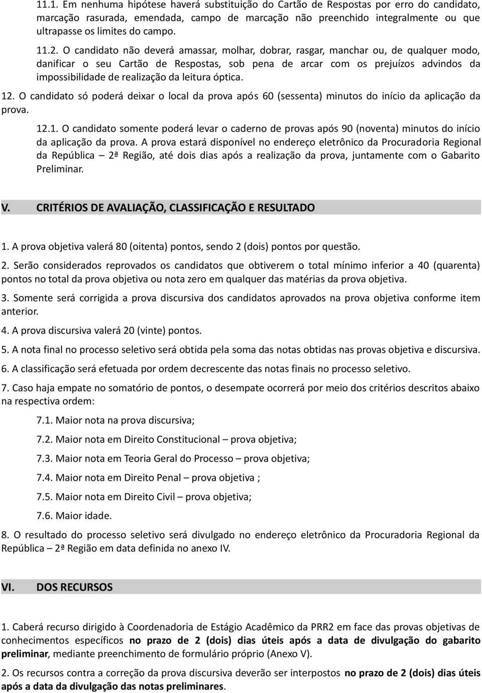 O candidato não deverá amassar, molhar, dobrar, rasgar, manchar ou, de qualquer modo, danificar o seu Cartão de Respostas, sob pena de arcar com os prejuízos advindos da impossibilidade de realização