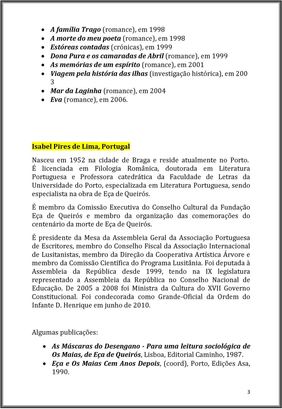 Isabel Pires de Lima, Portugal Nasceu em 1952 na cidade de Braga e reside atualmente no Porto.