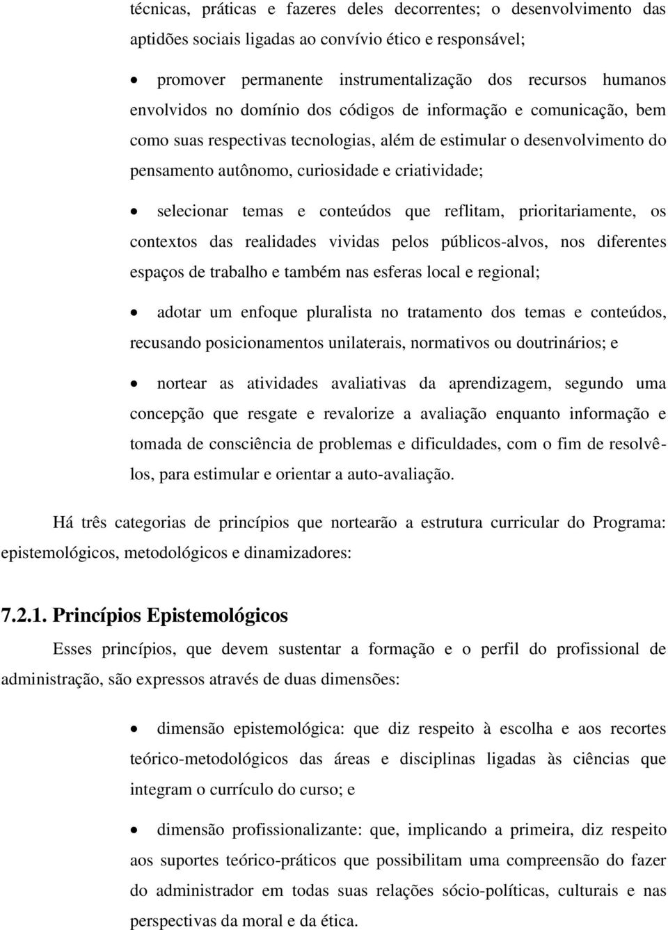 conteúdos que reflitam, prioritariamente, os contextos das realidades vividas pelos públicos-alvos, nos diferentes espaços de trabalho e também nas esferas local e regional; adotar um enfoque