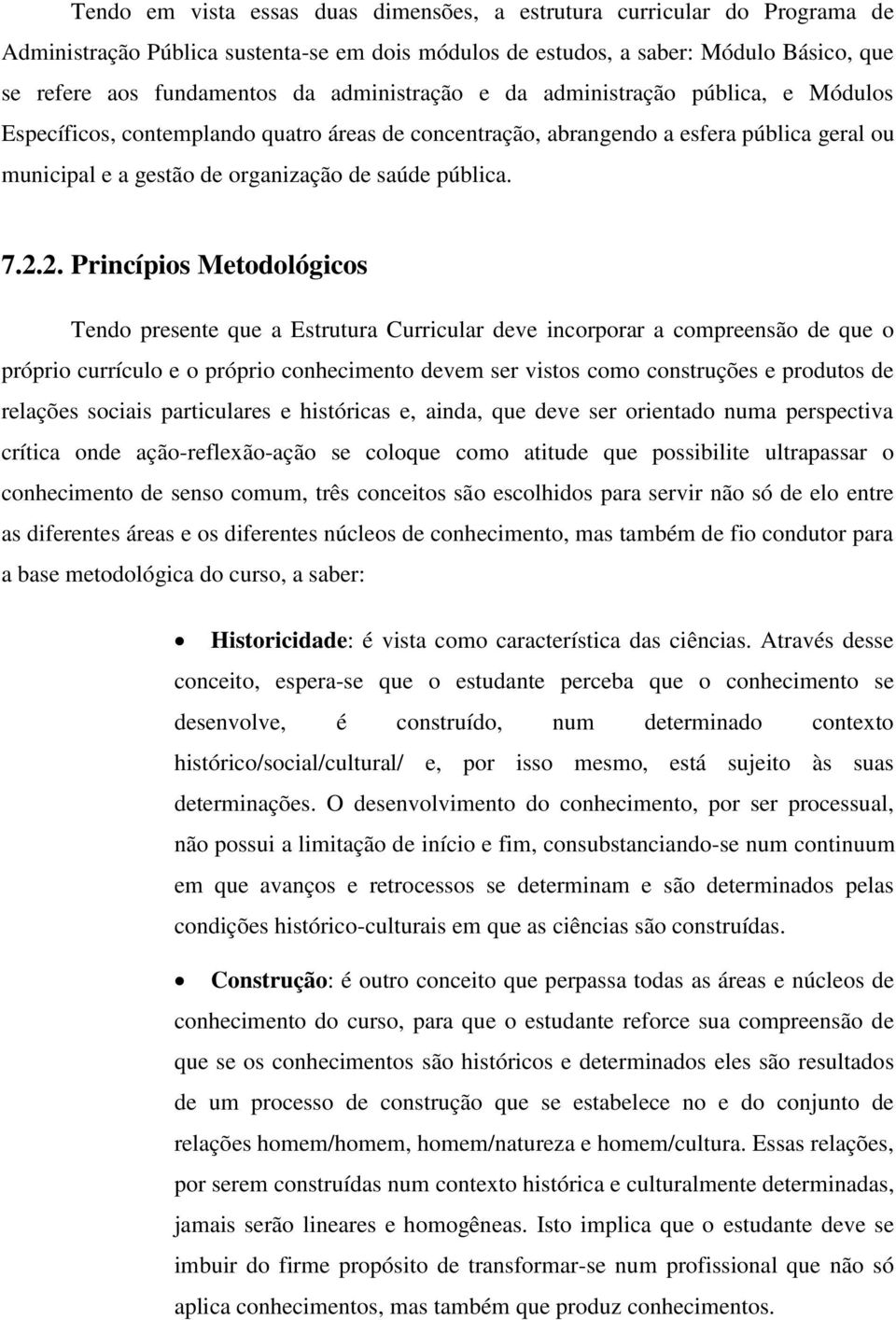 7.2.2. Princípios Metodológicos Tendo presente que a Estrutura Curricular deve incorporar a compreensão de que o próprio currículo e o próprio conhecimento devem ser vistos como construções e