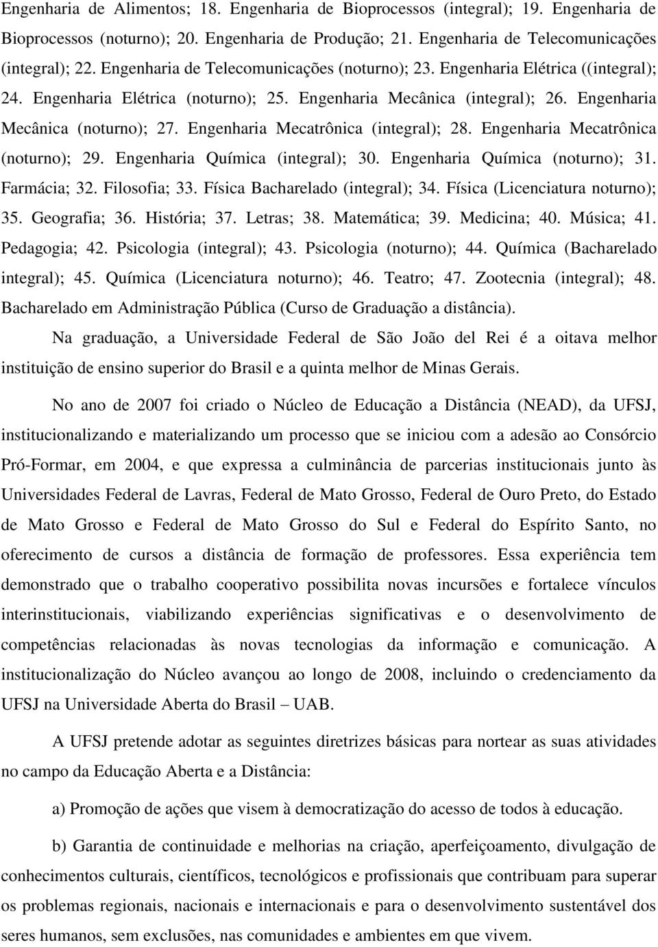 Engenharia Mecatrônica (integral); 28. Engenharia Mecatrônica (noturno); 29. Engenharia Química (integral); 30. Engenharia Química (noturno); 31. Farmácia; 32. Filosofia; 33.