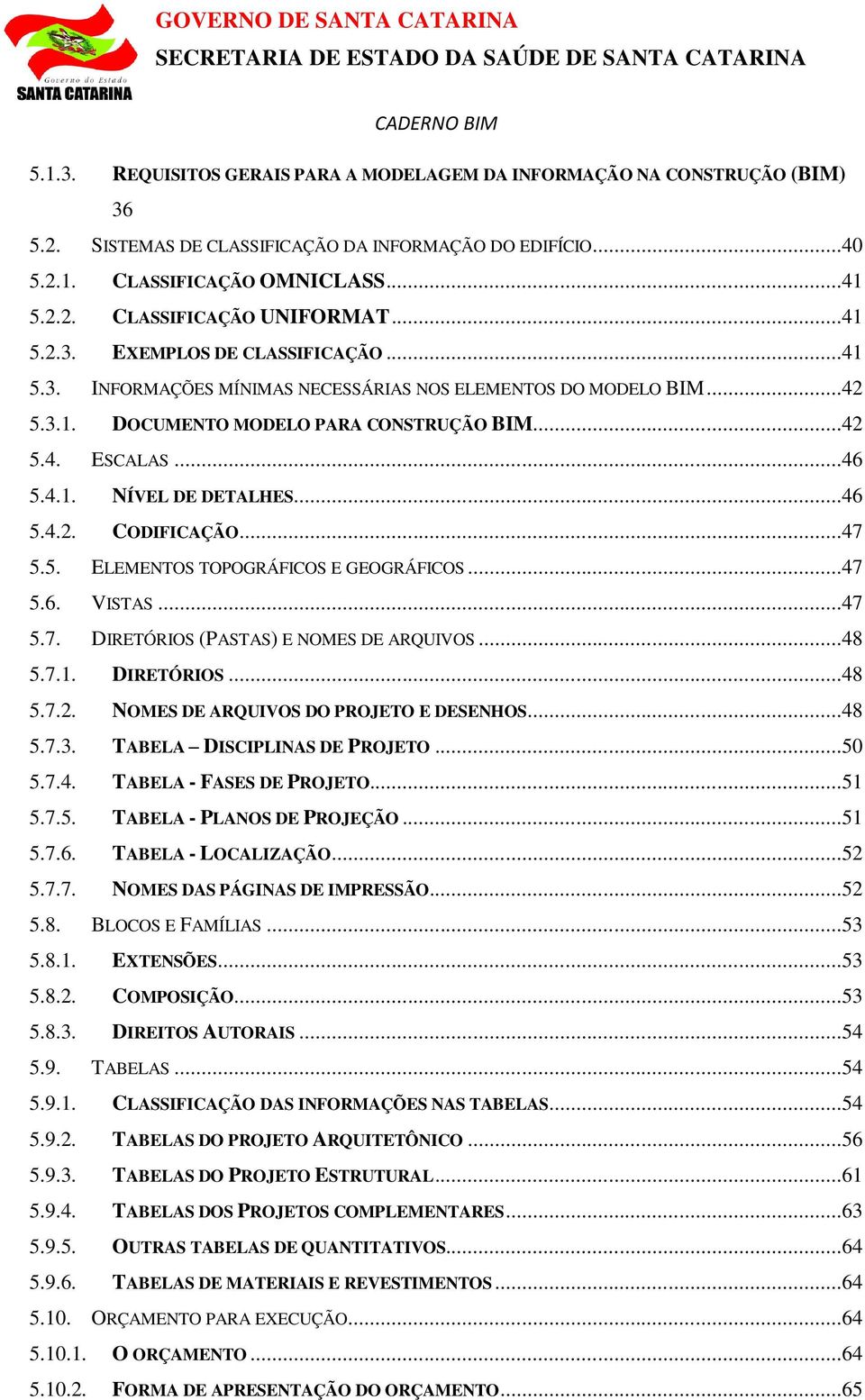 ..46 5.4.2. CODIFICAÇÃO...47 5.5. ELEMENTOS TOPOGRÁFICOS E GEOGRÁFICOS...47 5.6. VISTAS...47 5.7. DIRETÓRIOS (PASTAS) E NOMES DE ARQUIVOS...48 5.7.1. DIRETÓRIOS...48 5.7.2. NOMES DE ARQUIVOS DO PROJETO E DESENHOS.