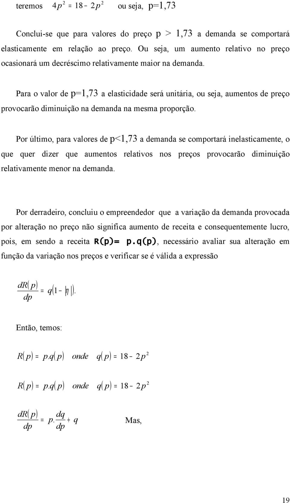 Para o valor de 1,73 a elasticidade será unitária, ou seja, aumentos de reço rovocarão diminuição na demanda na mesma roorção.