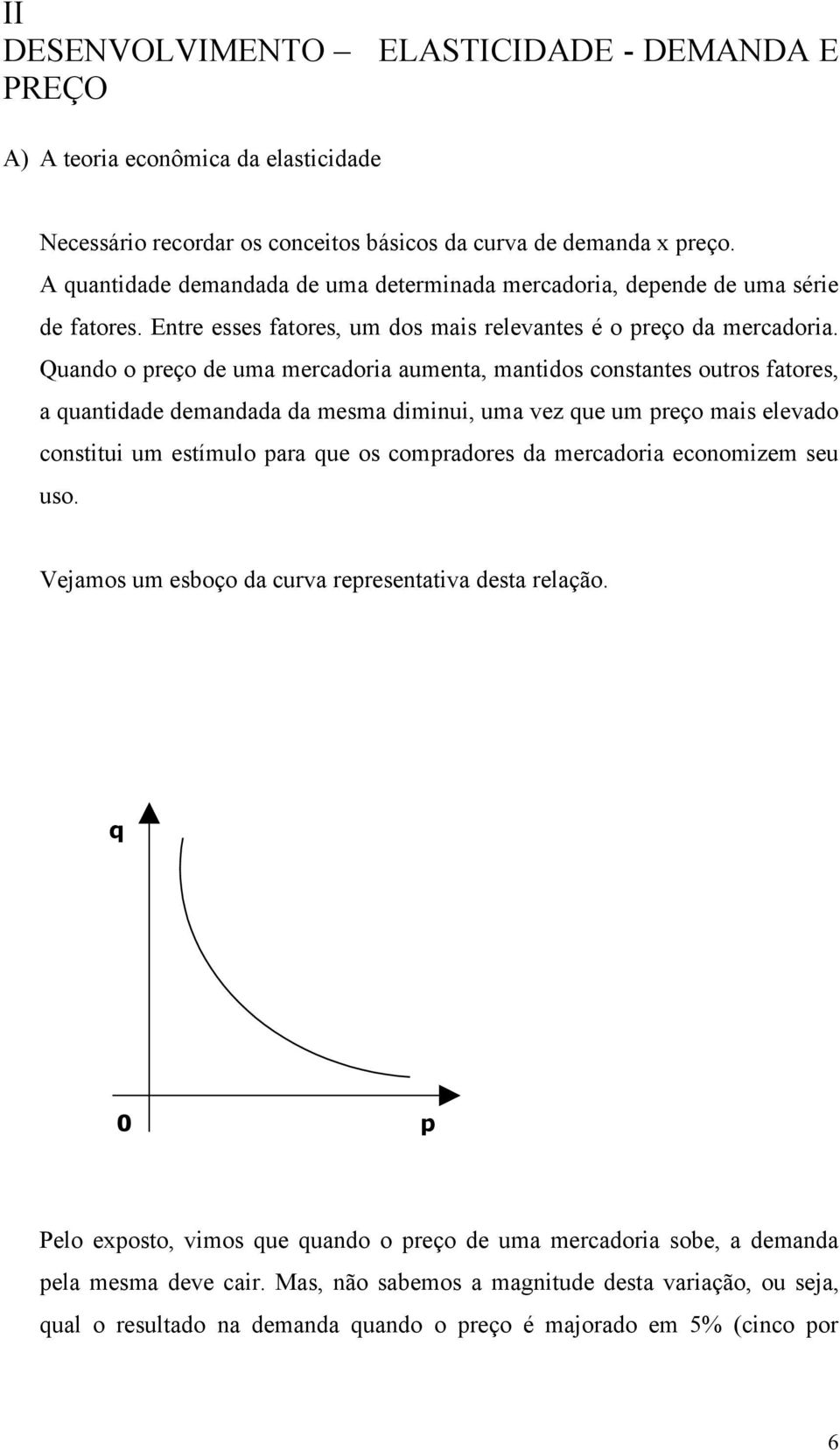 Quando o reço de uma mercadoria aumenta, mantidos constantes outros fatores, a uantidade demandada da mesma diminui, uma vez ue um reço mais elevado constitui um estímulo ara ue os comradores da