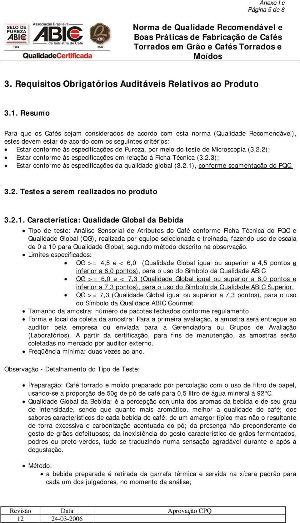 meio do teste de Microscopia (3.2.2); Estar conforme às especificações em relação à Ficha Técnica (3.2.3); Estar conforme às especificações da qualidade global (3.2.1), conforme segmentação do PQC. 3.