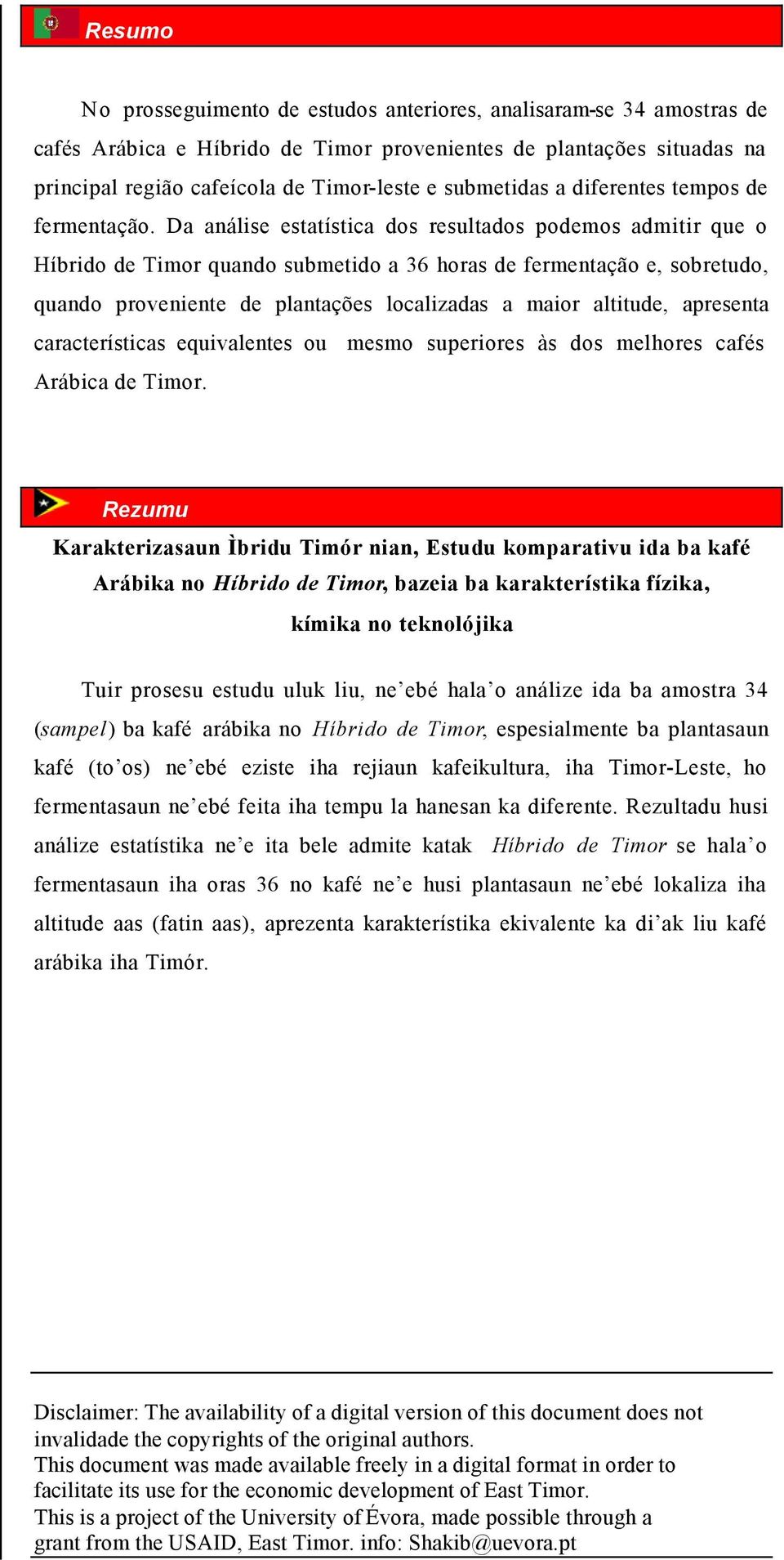 Da análise estatística dos resultados podemos admitir que o Híbrido de Timor quando submetido a 36 horas de fermentação e, sobretudo, quando proveniente de plantações localizadas a maior altitude,