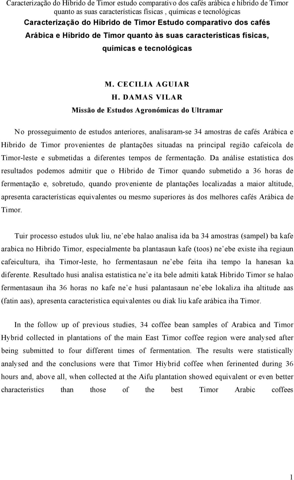 DAMAS VILAR Missão de Estudos Agronómicas do Ultramar No prosseguimento de estudos anteriores, analisaram-se 34 amostras de cafés Arábica e Híbrido de Timor provenientes de plantações situadas na