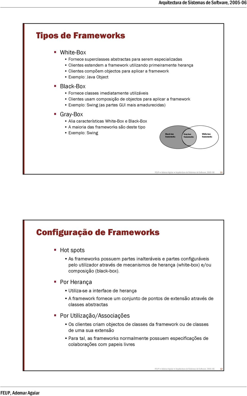 Gray-Box Alia características White-Box e Black-Box A maioria das frameworks são deste tipo Exemplo: Swing Black-box frameworks Gray-box frameworks White-box frameworks FEUP Ademar Aguiar