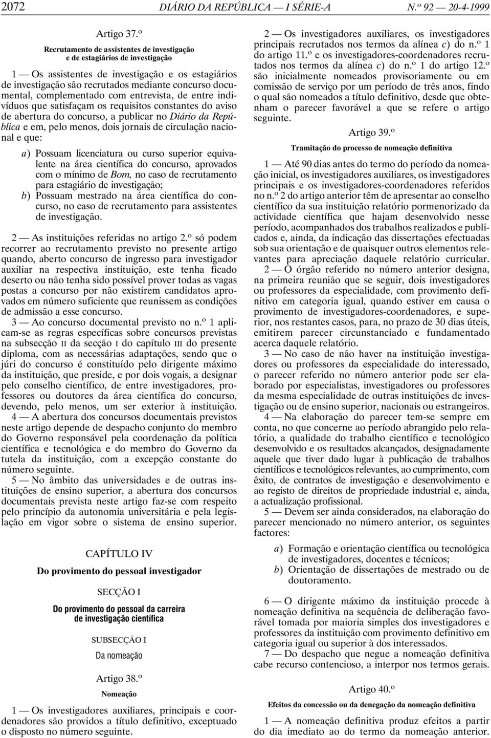 complementado com entrevista, de entre indivíduos que satisfaçam os requisitos constantes do aviso de abertura do concurso, a publicar no Diário da República e em, pelo menos, dois jornais de