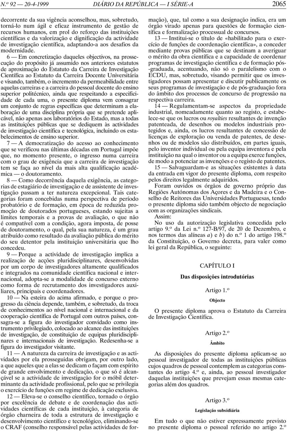 6 Em concretização daqueles objectivos, na prossecução do propósito já assumido nos anteriores estatutos de aproximação do Estatuto da Carreira de Investigação Científica ao Estatuto da Carreira