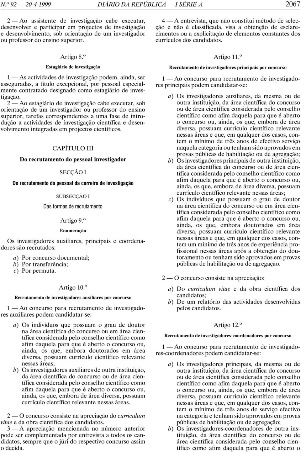 o Estagiário de investigação 1 As actividades de investigação podem, ainda, ser asseguradas, a título excepcional, por pessoal especialmente contratado designado como estagiário de investigação.