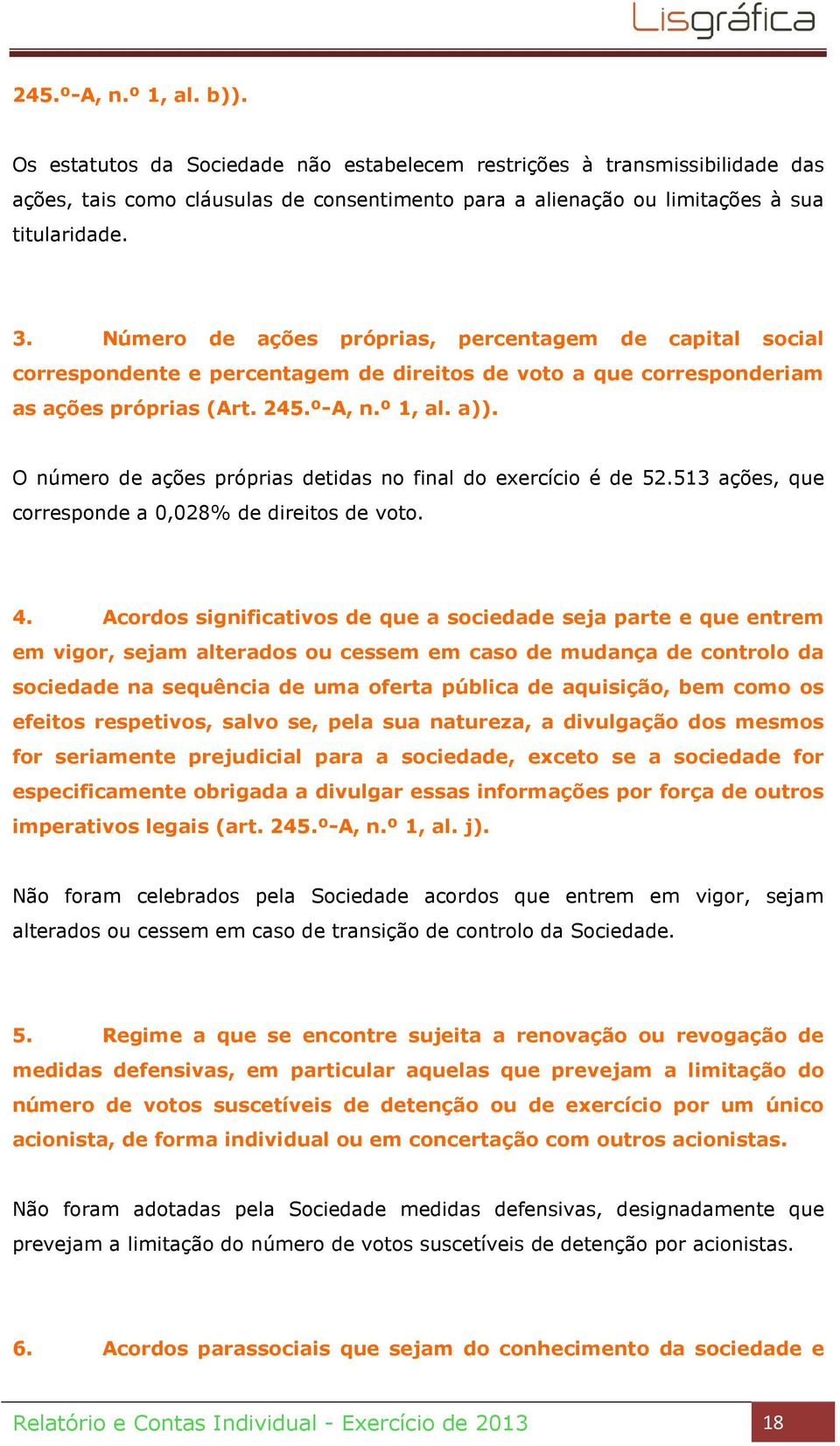 O número de ações próprias detidas no final do exercício é de 52.513 ações, que corresponde a 0,028% de direitos de voto. 4.