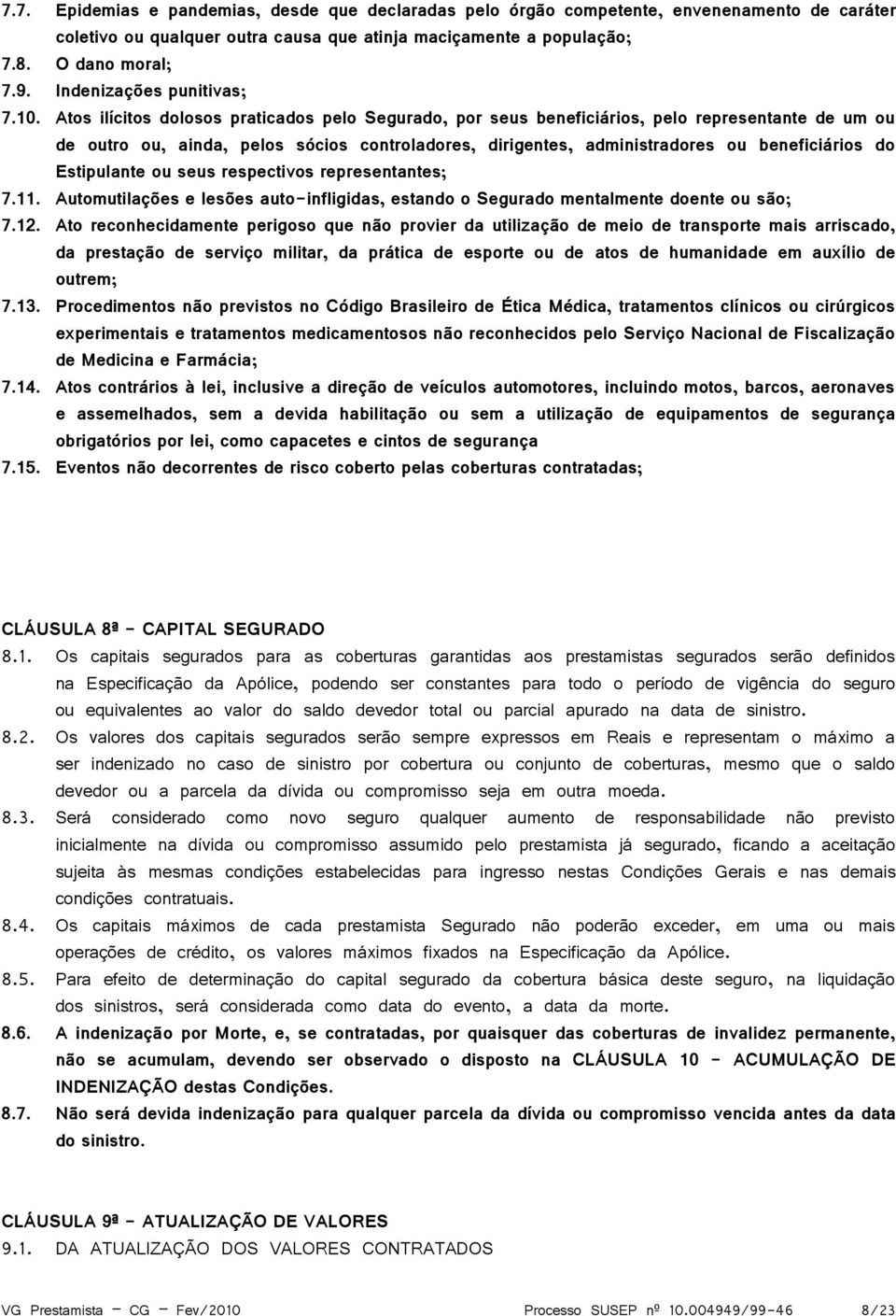 Atos ilícitos dolosos praticados pelo Segurado, por seus beneficiários, pelo representante de um ou de outro ou, ainda, pelos sócios controladores, dirigentes, administradores ou beneficiários do