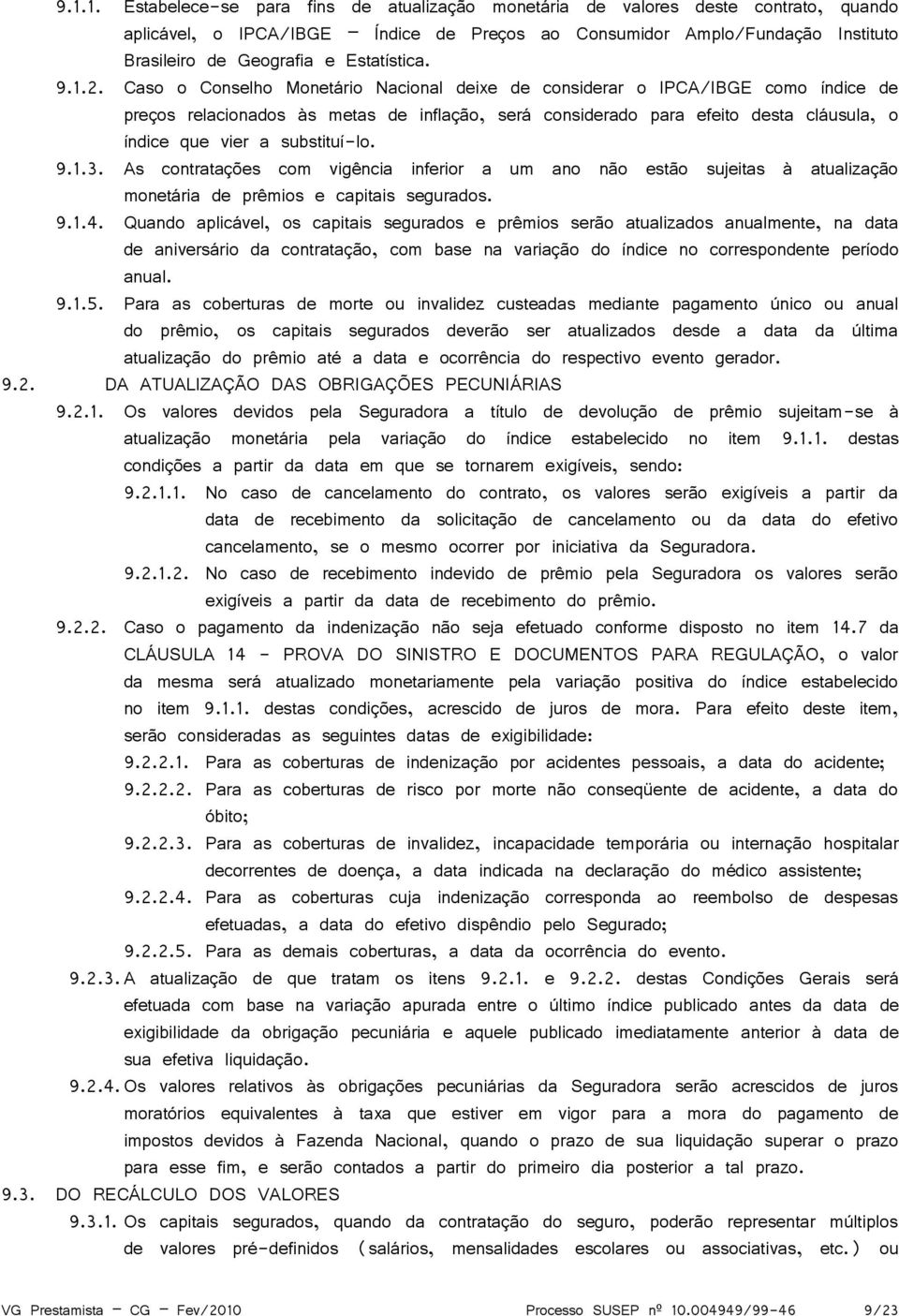 Caso o Conselho Monetário Nacional deixe de considerar o IPCA/IBGE como índice de preços relacionados às metas de inflação, será considerado para efeito desta cláusula, o índice que vier a