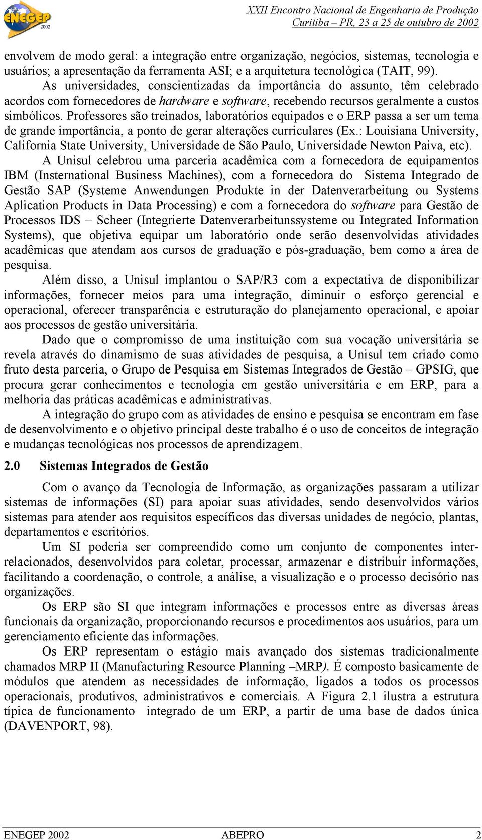 Professores são treinados, laboratórios equipados e o ERP passa a ser um tema de grande importância, a ponto de gerar alterações curriculares (Ex.