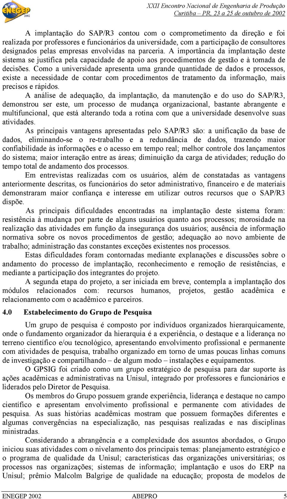 Como a universidade apresenta uma grande quantidade de dados e processos, existe a necessidade de contar com procedimentos de tratamento da informação, mais precisos e rápidos.