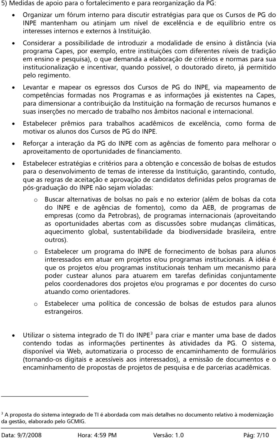 Considerar a possibilidade de introduzir a modalidade de ensino à distância (via programa Capes, por exemplo, entre instituições com diferentes níveis de tradição em ensino e pesquisa), o que demanda