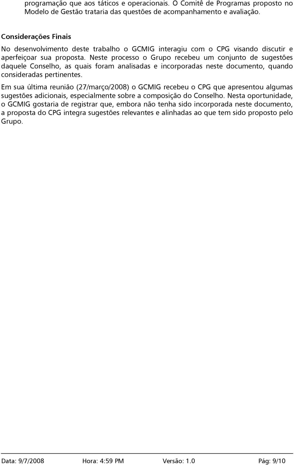 Neste processo o Grupo recebeu um conjunto de sugestões daquele Conselho, as quais foram analisadas e incorporadas neste documento, quando consideradas pertinentes.