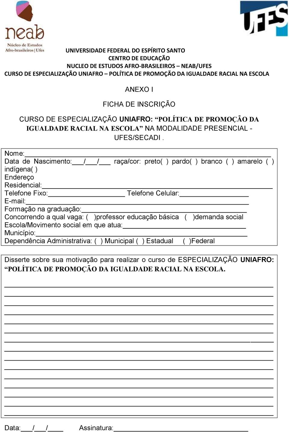 na graduação: Concorrendo a qual vaga: ( )professor educação básica ( )demanda social Escola/Movimento social em que atua: Município: Dependência Administrativa: ( )