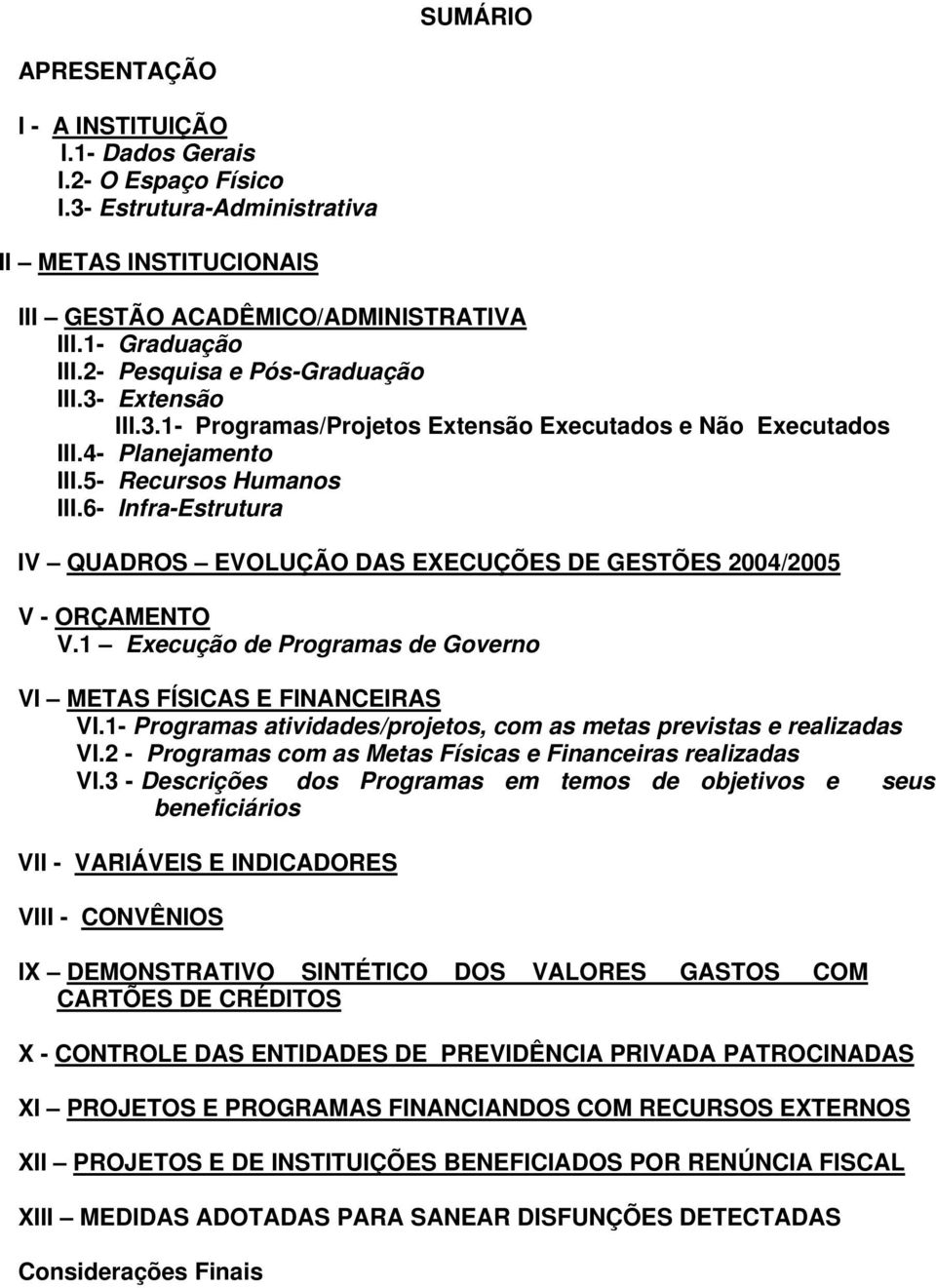 6- Infr-Estrutur IV QUADROS EVOLUÇÃO DAS EXECUÇÕES DE GESTÕES 2004/2005 V - ORÇAMENTO V.1 Execução de Progrms de Governo VI METAS FÍSICAS E FINANCEIRAS VI.