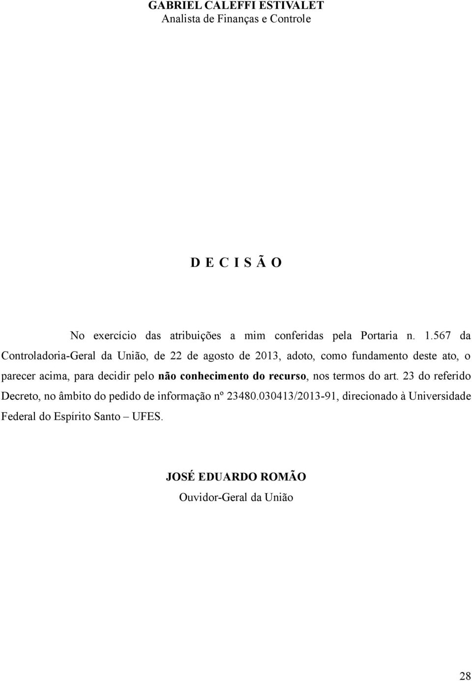 567 da Controladoria-Geral da União, de 22 de agosto de 201, adoto, como fundamento deste ato, o parecer acima, para