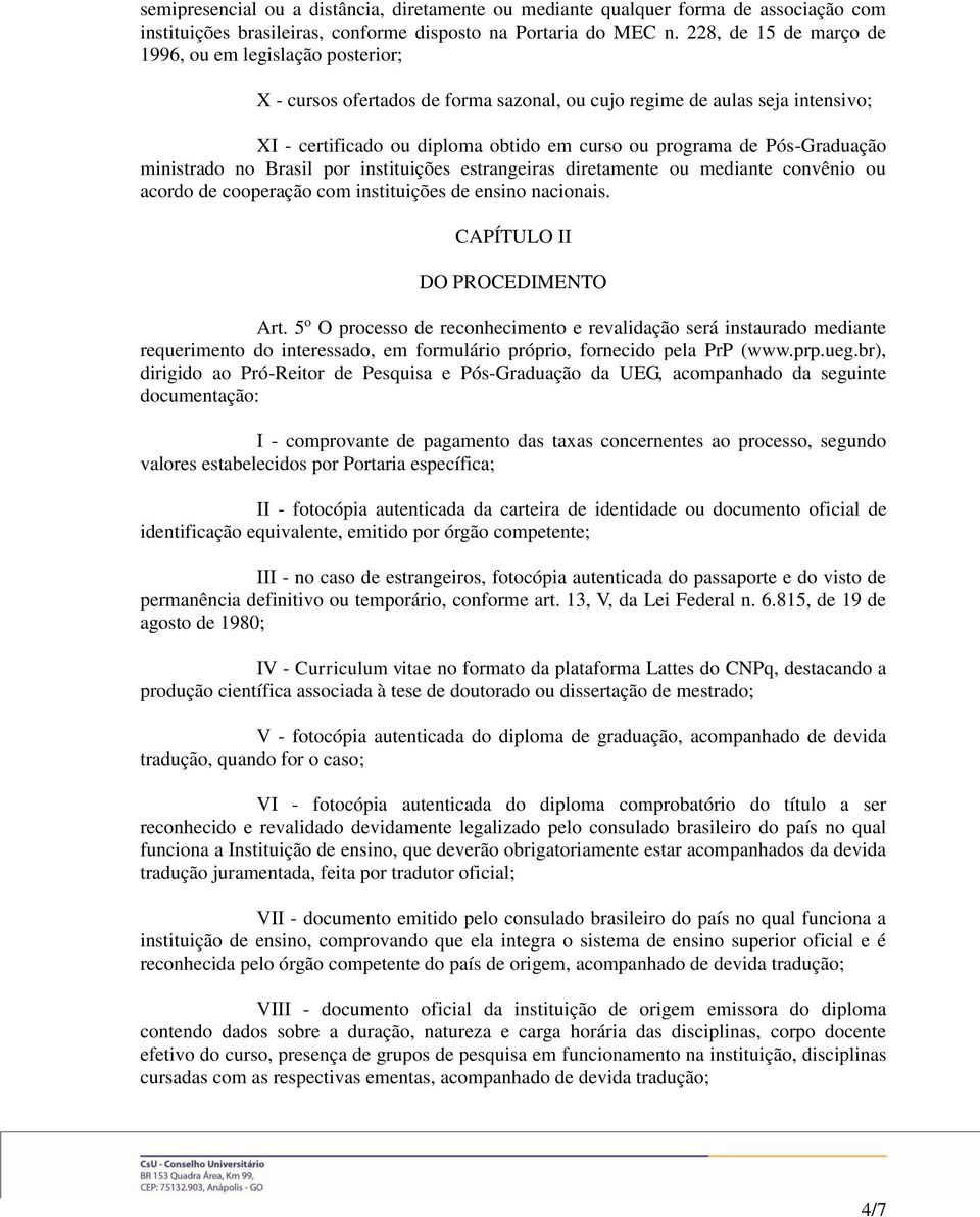 Pós-Graduação ministrado no Brasil por instituições estrangeiras diretamente ou mediante convênio ou acordo de cooperação com instituições de ensino nacionais. CAPÍTULO II DO PROCEDIMENTO Art.