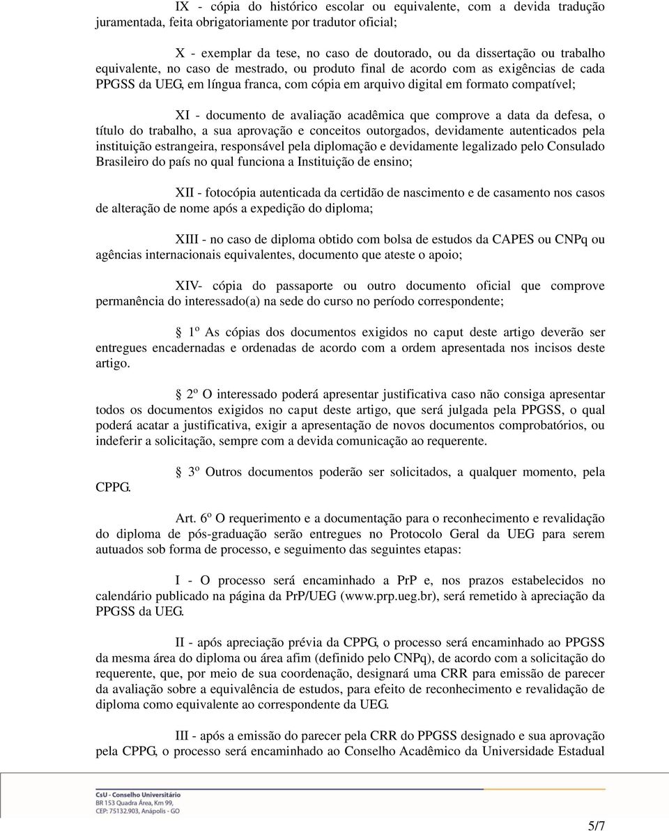 avaliação acadêmica que comprove a data da defesa, o título do trabalho, a sua aprovação e conceitos outorgados, devidamente autenticados pela instituição estrangeira, responsável pela diplomação e