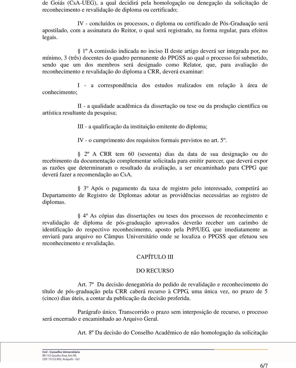 1º A comissão indicada no inciso II deste artigo deverá ser integrada por, no mínimo, 3 (três) docentes do quadro permanente do PPGSS ao qual o processo foi submetido, sendo que um dos membros será