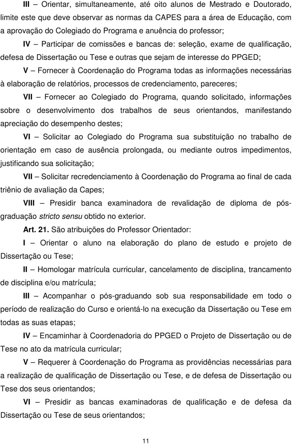 todas as informações necessárias à elaboração de relatórios, processos de credenciamento, pareceres; VII Fornecer ao Colegiado do Programa, quando solicitado, informações sobre o desenvolvimento dos