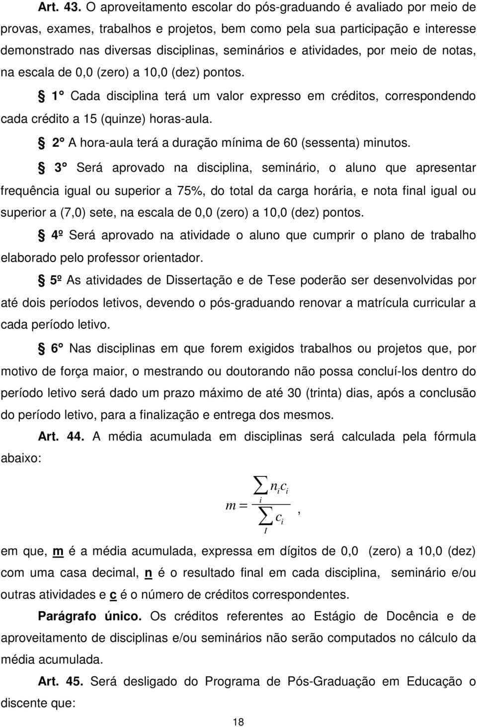 atividades, por meio de notas, na escala de 0,0 (zero) a 10,0 (dez) pontos. 1 Cada disciplina terá um valor expresso em créditos, correspondendo cada crédito a 15 (quinze) horas-aula.