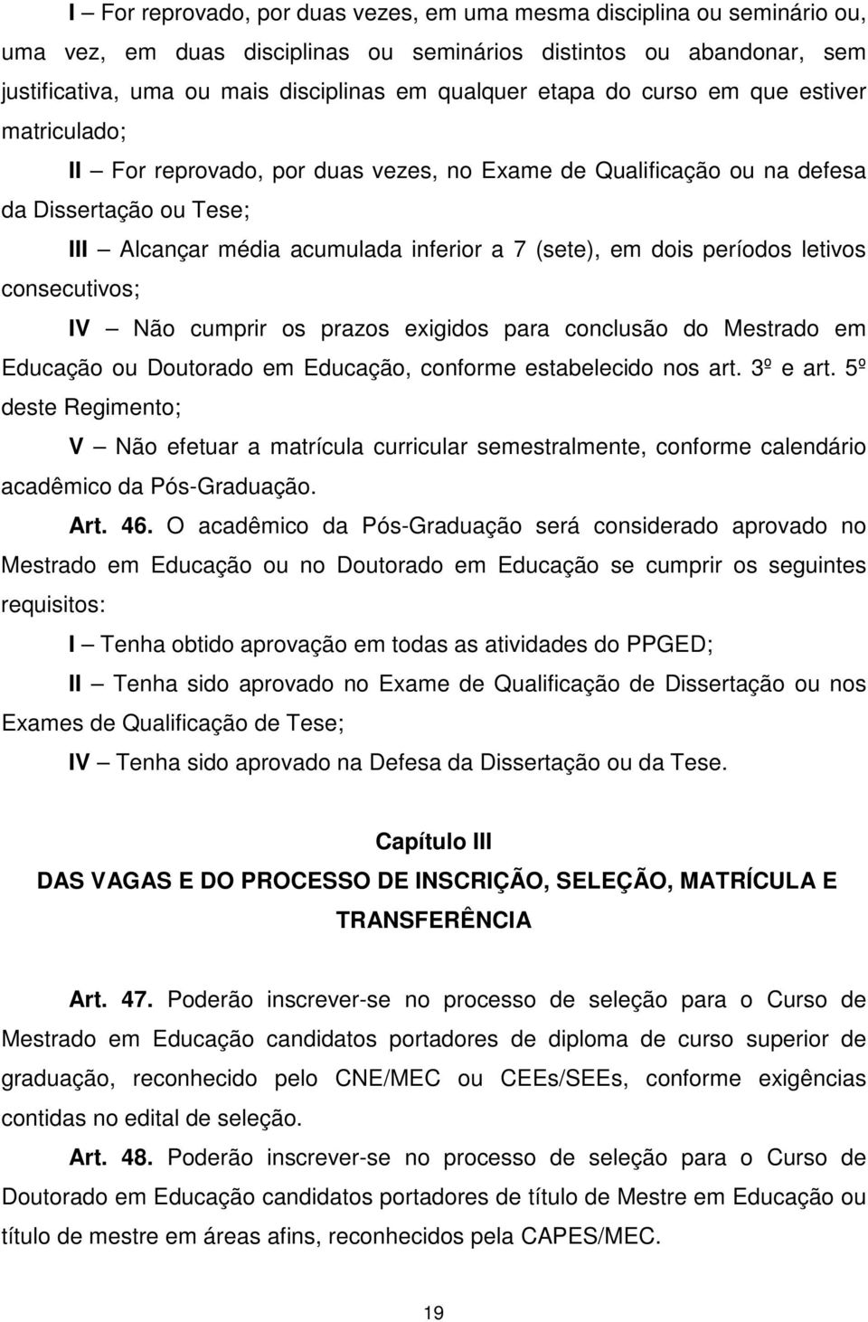 períodos letivos consecutivos; IV Não cumprir os prazos exigidos para conclusão do Mestrado em Educação ou Doutorado em Educação, conforme estabelecido nos art. 3º e art.