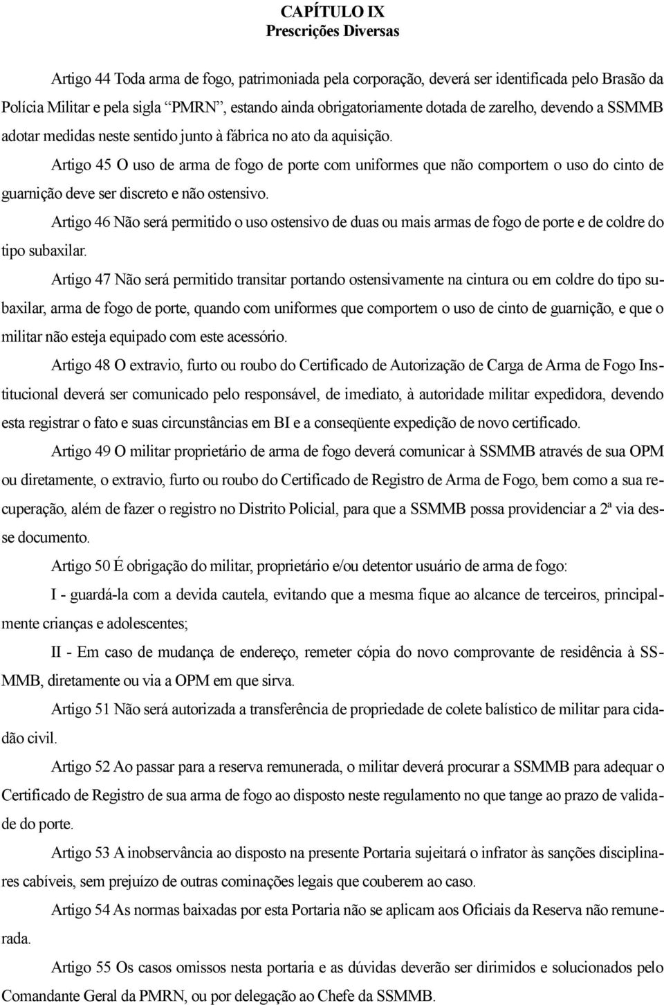 Artigo 45 O uso de arma de fogo de porte com uniformes que não comportem o uso do cinto de guarnição deve ser discreto e não ostensivo.