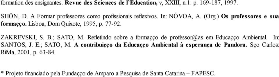 77-92. ZAKREVSKI, S. B.; SATO, M. Refletindo sobre a formação de professor@as em Educação Ambiental. In: SANTOS, J. E.; SATO, M. A contribuição da Educação Ambiental à esperança de Pandora.