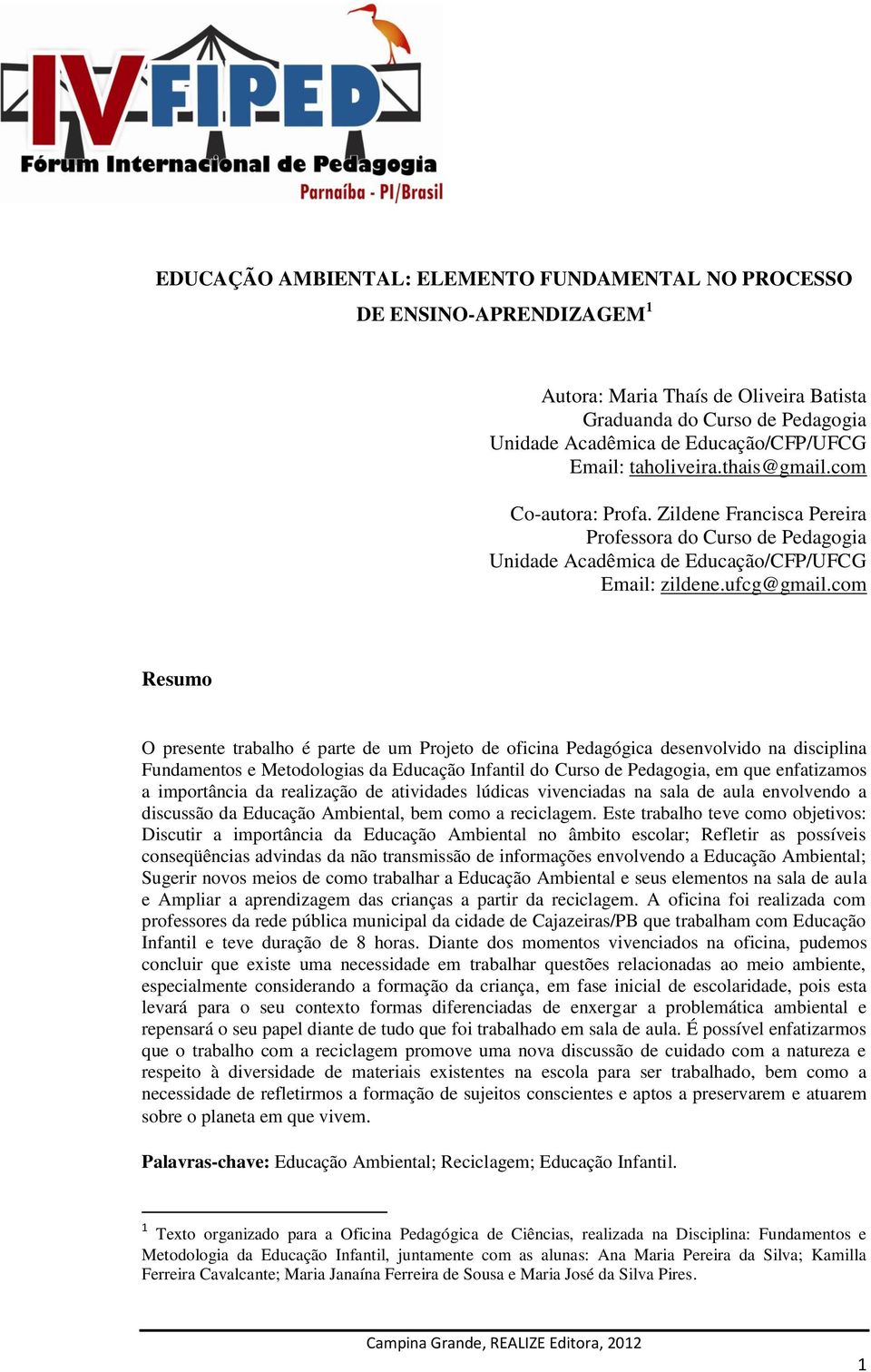 com Resumo O presente trabalho é parte de um Projeto de oficina Pedagógica desenvolvido na disciplina Fundamentos e Metodologias da Educação Infantil do Curso de Pedagogia, em que enfatizamos a