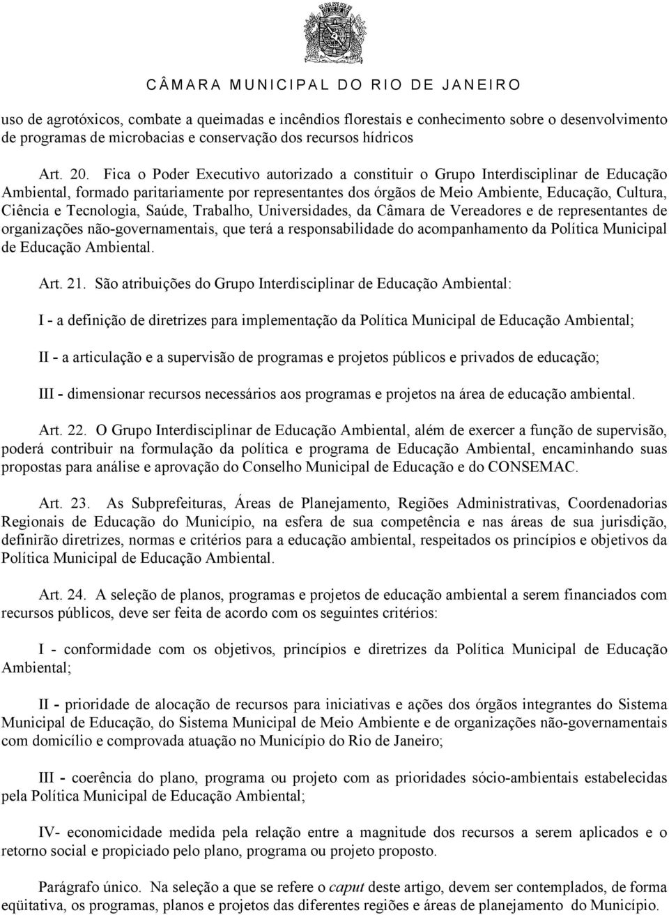 Tecnologia, Saúde, Trabalho, Universidades, da Câmara de Vereadores e de representantes de organizações não-governamentais, que terá a responsabilidade do acompanhamento da Política Municipal de